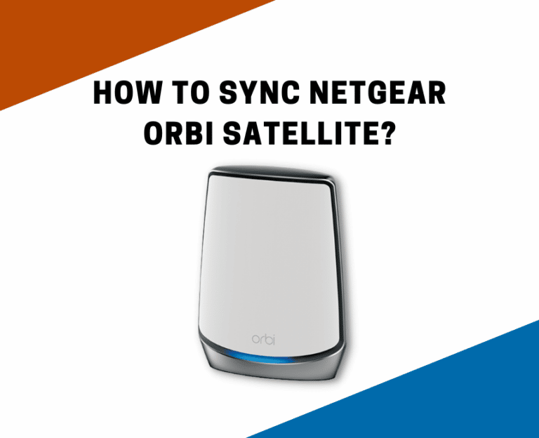 How to sync Netgear Orbi Satellite? Do’s and Don’ts